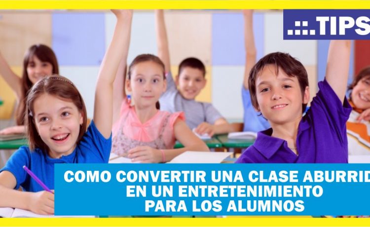 10 estrategias para convertir una clase aburrida en un entretenimiento para los alumnos