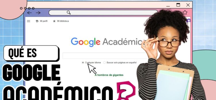 Qué es Google Académico y cómo puede ayudar a los estudiantes